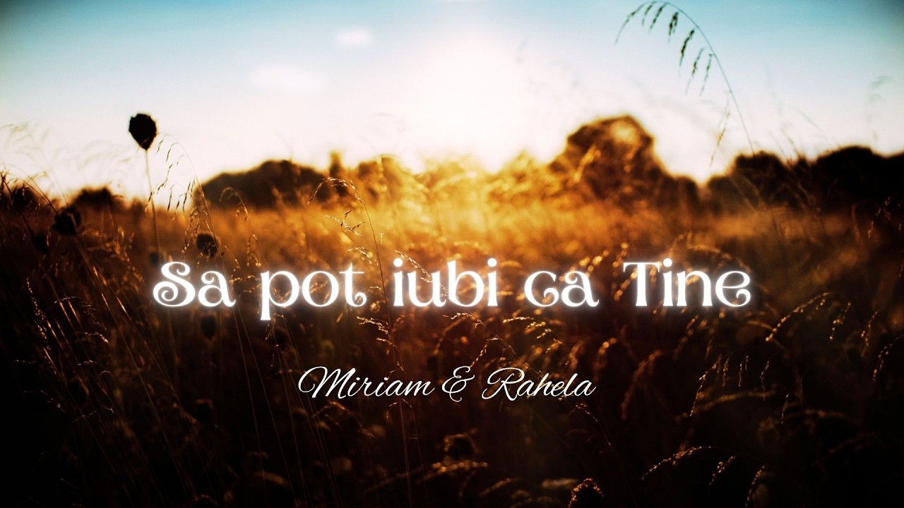 Să pot iubi ca Tine – Rahela Drăgușin & Miriam Giurgia