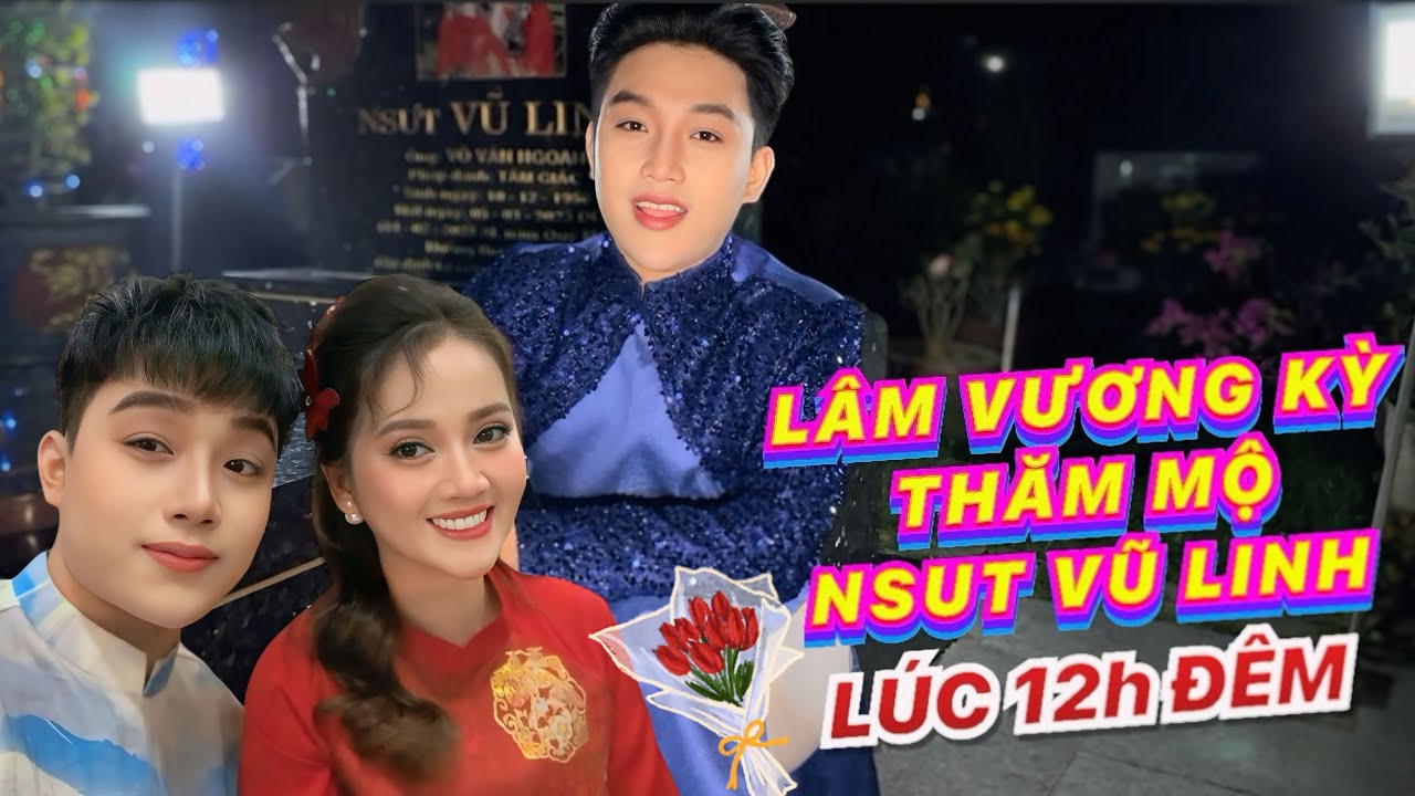 LÂM VƯƠNG KỲ TÂM SỰ VỀ HỒNG LOAN , Lúc 12h ĐÊM TẠI MỘ NSUT VŨ LINH 