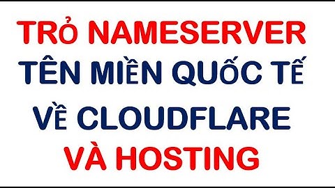 Cách trỏ nameserver tên miền quốc tế về cloudflare và hosting