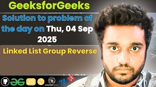 Linked List Group Reverse solved in JS | GfG | POTD | Streak 278 | Thu 04 Sep 2025