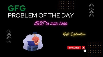 GFG || Problem Of the Day (BST to max heap) || Best Explanation