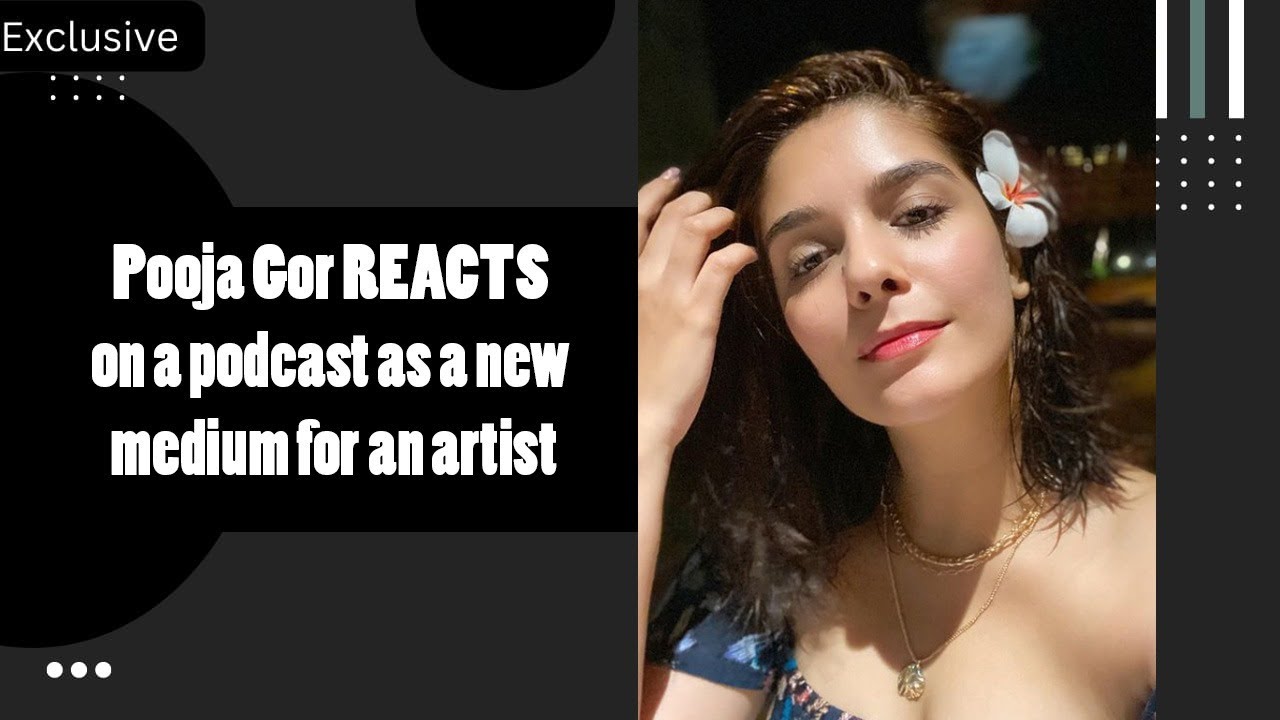 Exclusive: Pooja Gor REACTS on a podcast as a new medium for an artist