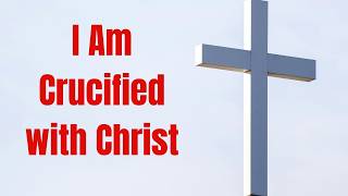 I Am Crucified with Christ.