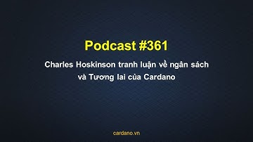 Podcast #361 - Charles Hoskinson tranh luận về ngân sách và Tương lai của Cardano
