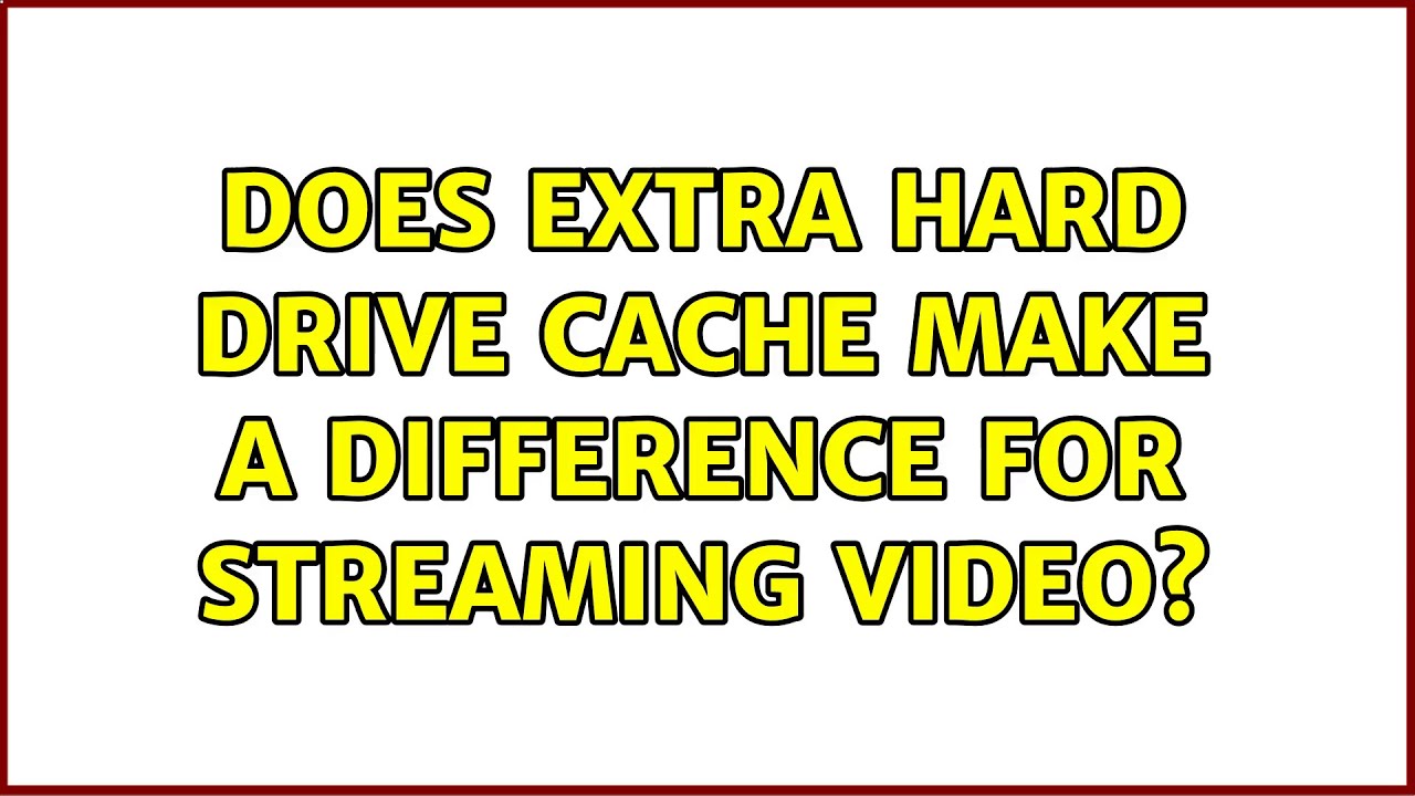 Does Extra Hard Drive Cache Make A Difference For Streaming Video Does extra hard drive cache make a difference for streaming video