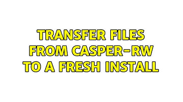 Ubuntu: Transfer files from casper-rw to a fresh install (2 Solutions!!)