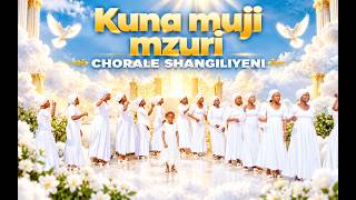 KUNA MUJI MUZURI  BY SHANGILIYENI CHOIR RUBAYA/BETHESIDA