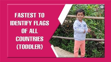 FASTEST TO IDENTIFY FLAGS OF ALL COUNTRIES TODDLER