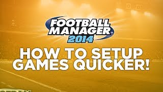 FM Basics - Setting up new games faster | Football Manager 2014 screenshot 4
