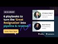 6 playbooks to turn the ‘Great Resignation’ into pipeline and revenue