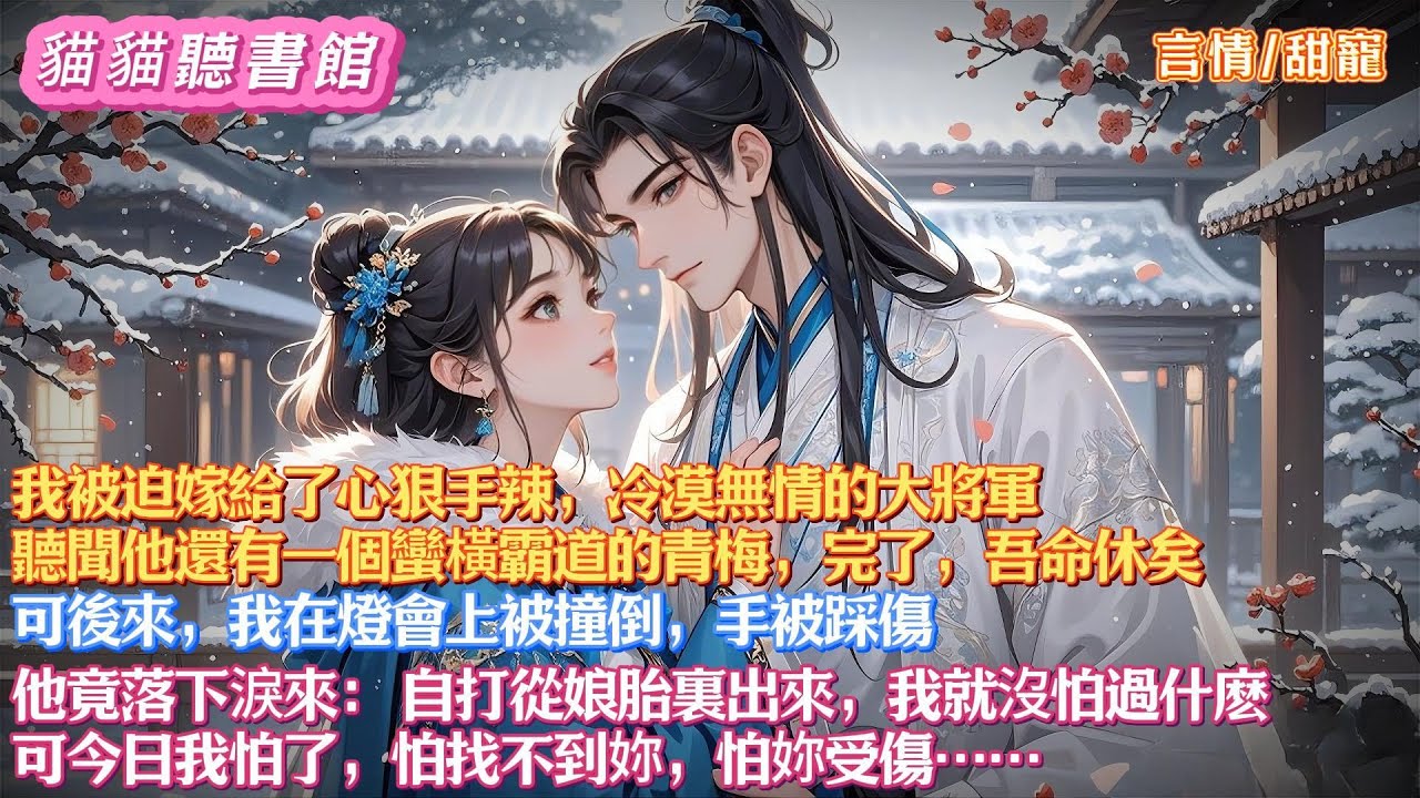 我被迫嫁給了心狠手辣，冷漠無情的大將軍。聽聞他有一個蠻橫霸道的青梅。完了，吾命休矣。可後來，我手被踩傷，他竟落下淚來： 自打從娘胎裏出來，我就沒怕過什麽，可今日我怕了，怕找不到妳#有聲小說#一口氣看完