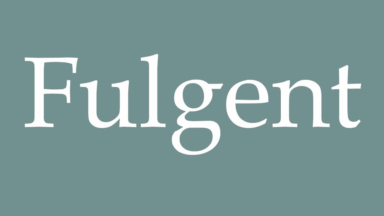 How to Pronounce ''Fulgent'' Correctly in French