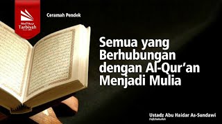 Semua yang Berhubungan dengan Al-Qur'an Menjadi Mulia - Ustadz Abu Haidar As-Sundawy حفظه الله