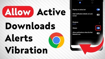 How To Allow Active Downloads Notifications Vibration On Google Chrome (Updated)