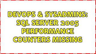 DevOps & SysAdmins: SQL Server 2005 Performance Counters Missing (2 Solutions!!)