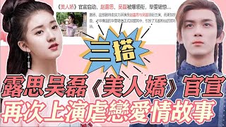 真三搭了！ 吳磊趙露思新劇《美人嬌》正式官宣啟動，雙方經紀人證實通告屬實，再次上演虐心愛情故事，又夢回“星漢燦爛”了！#吴磊 #赵露思 #星汉灿烂 #cp