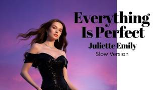 Juliette Emiy  Everything Is Perfect slow Version