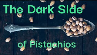 The Dark Side of Pistachios