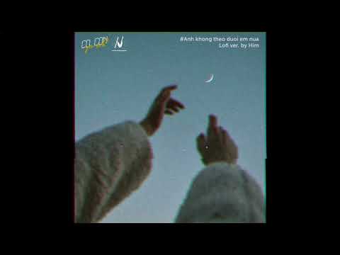 Video Anh không theo đuổi em nữa... (Him Lofi Ver.) - JikiX... - youtube