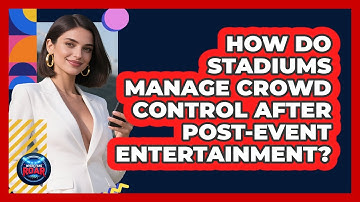 How Do Stadiums Manage Crowd Control After Post-event Entertainment? - Where the Fans Roar