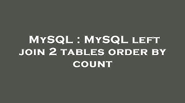 MySQL : MySQL left join 2 tables order by count
