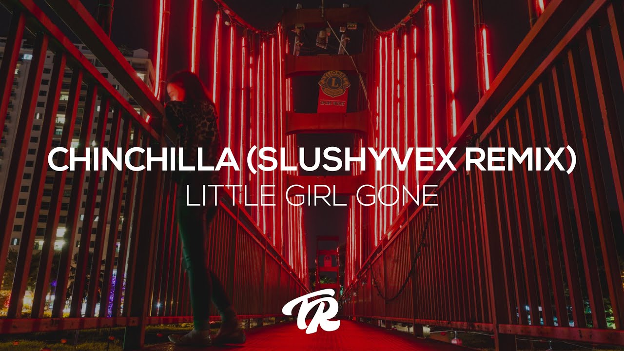 Little Girl Gone - Chinchilla (SlushyVeX Remix)