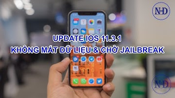 [iOS] -  Hướng dẫn cập nhật lên iOS 11 3 1 không mất dữ liệu và chờ Jailbreak