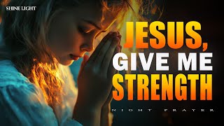 Jesus, Give Me Strength | Always Pray This Prayer Every Night | Bedtime Prayer
