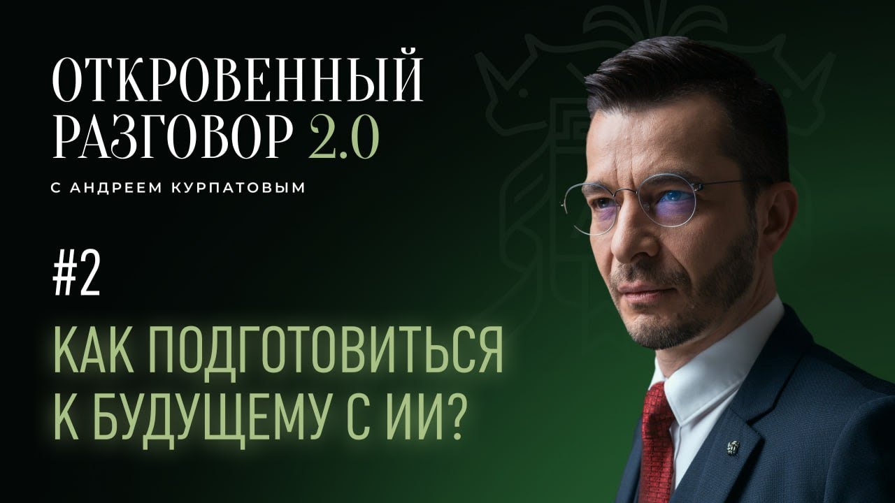 Как подготовиться к будущему с ИИ? Откровенный разговор с Андреем Курпатовым 2.0
