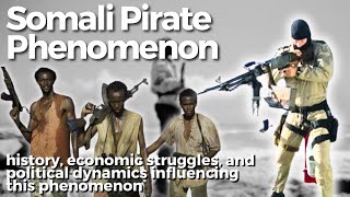 Somali Pirate Phenomenon: history, economic struggles, and political dynamics influencing