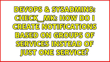 Check_MK: How do I create Notifications based on groups of services instead of just one service?