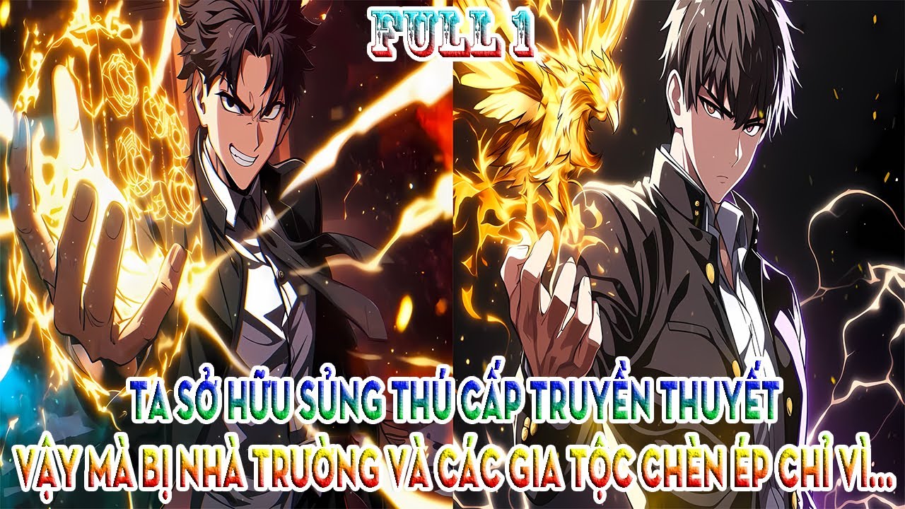 TA SỞ HỮU SỦNG THÚ CẤP TRUYỀN THUYẾT, VẬY MÀ BỊ NHÀ TRƯỜNG VÀ CÁC GIA TỘC CHÈN ÉP CHỈ VÌ... | FULL 1