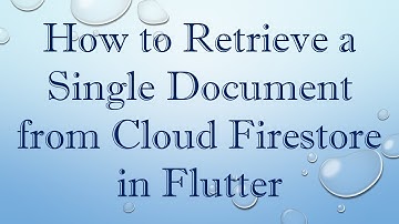 How to Retrieve a Single Document from Cloud Firestore in Flutter