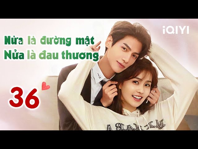 NỬA LÀ ĐƯỜNG MẬT NỬA LÀ ĐAU THƯƠNG - Tập 36 CUỐI | Phim Ngôn Tình Siêu Hay | iQIYI Phim Thuyết Minh class=