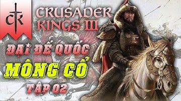 Đại Đế quốc Mông Cổ | Đại Hãn Lazy Comeback | Crusader Kings 3 | Tập 02