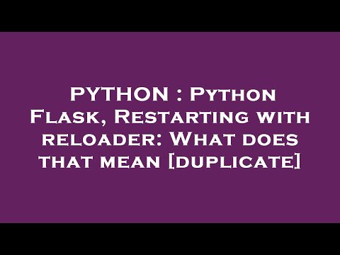 PYTHON : Python Flask, Restarting with reloader: What does that mean