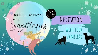 Sagittarius Full Moon Guided Meditation and Message from your Familiar