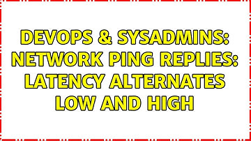 DevOps & SysAdmins: Network ping replies: latency alternates low and high