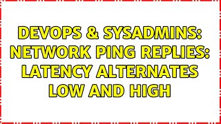 DevOps & SysAdmins: Network ping replies: latency alternates low and high Profile
