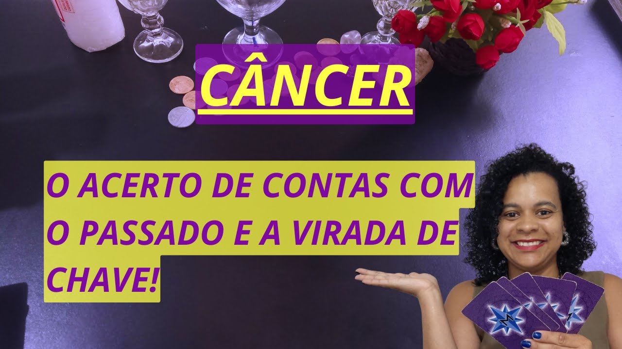 CÂNCER O ACERTO DE CONTAS COM O PASSADO E A VIRADA DE CHAVE!
