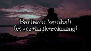 Bertemu kembali - Cover   Lirik   Relaxing   Sad (Fikrykiki)