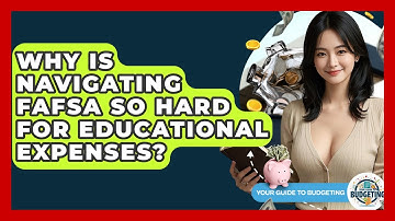 Why Is Navigating FAFSA So Hard For Educational Expenses? - Your Guide to Budgeting