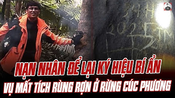 VỤ MẤT TÍCH RÙNG RỢN Ở RỪNG CÚC PHƯƠNG: NẠN NHÂN ĐỂ LẠI KÝ HIỆU BÍ ẨN