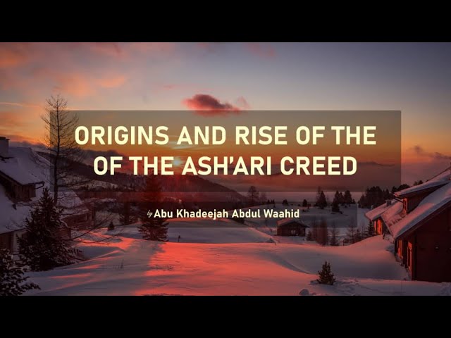 Origins and Rise of the Ash'ari Creed – Abu Khadeejah Abdul Waahid class=
