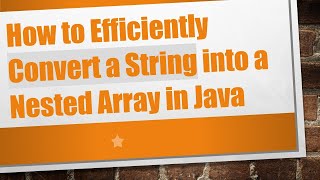 How to Efficiently Convert a String into a Nested Array in Java