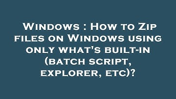 Windows : How to Zip files on Windows using only what