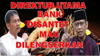 DIREKTUR UTAMA BANK DI SANTET MAU DILENGSERKAN