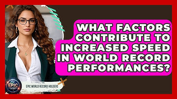 What Factors Contribute to Increased Speed in World Record Performances? - Epic World Record Holders