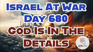 GNITN Special Edition Israel At War Day 680: God Is In The Details