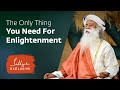 The Only Thing You Need To Do For Enlightenment | Sadhguru Exclusive